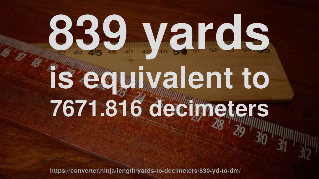 839 yards is equivalent to 7671.816 decimeters