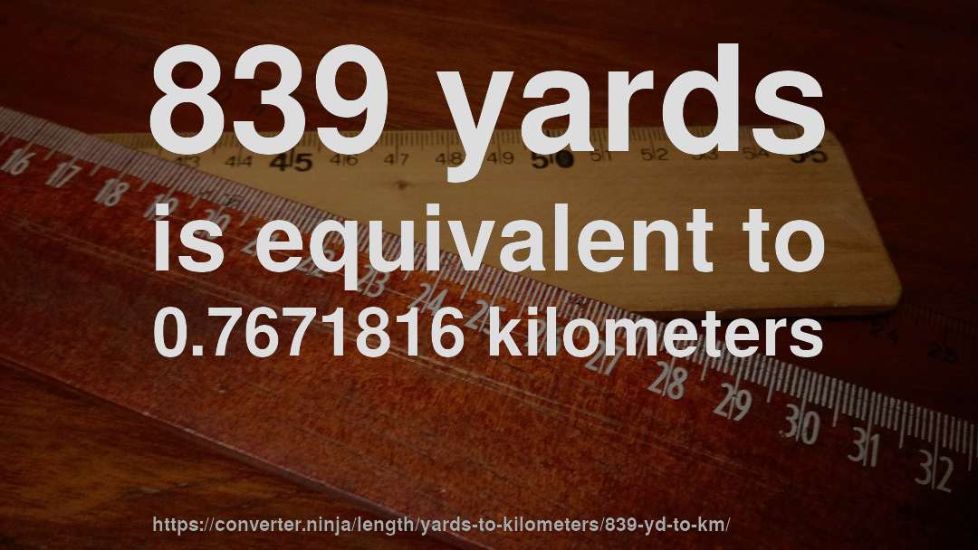 839 yards is equivalent to 0.7671816 kilometers