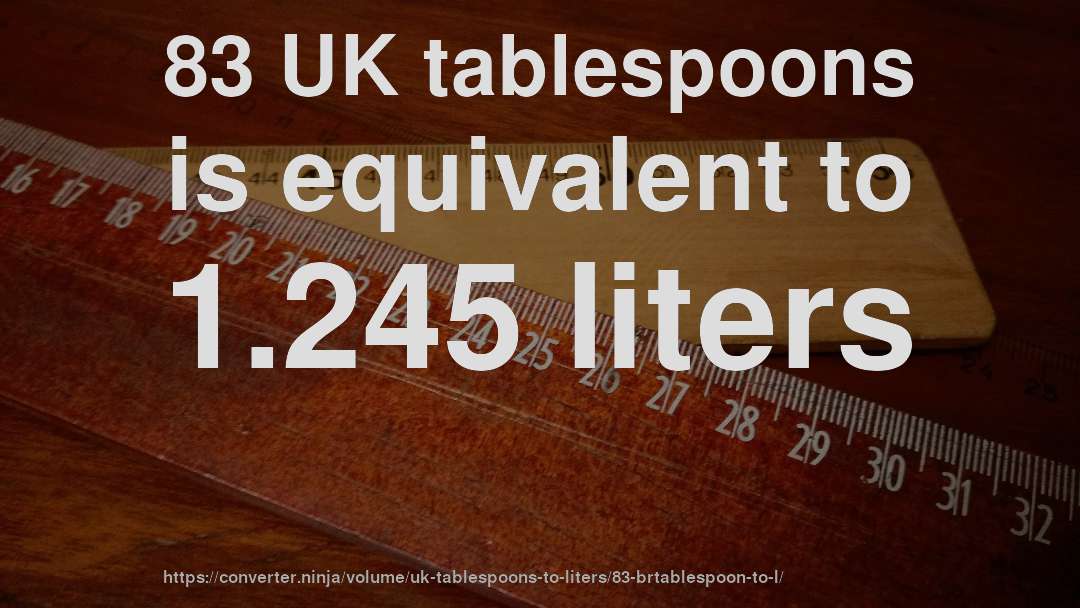 83 UK tablespoons is equivalent to 1.245 liters