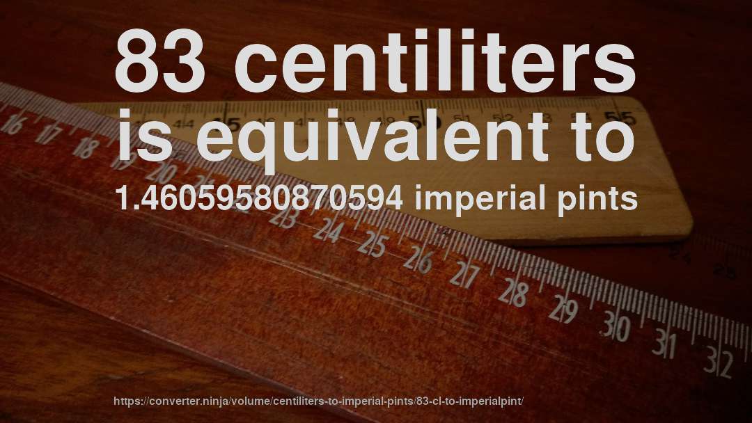 83 centiliters is equivalent to 1.46059580870594 imperial pints
