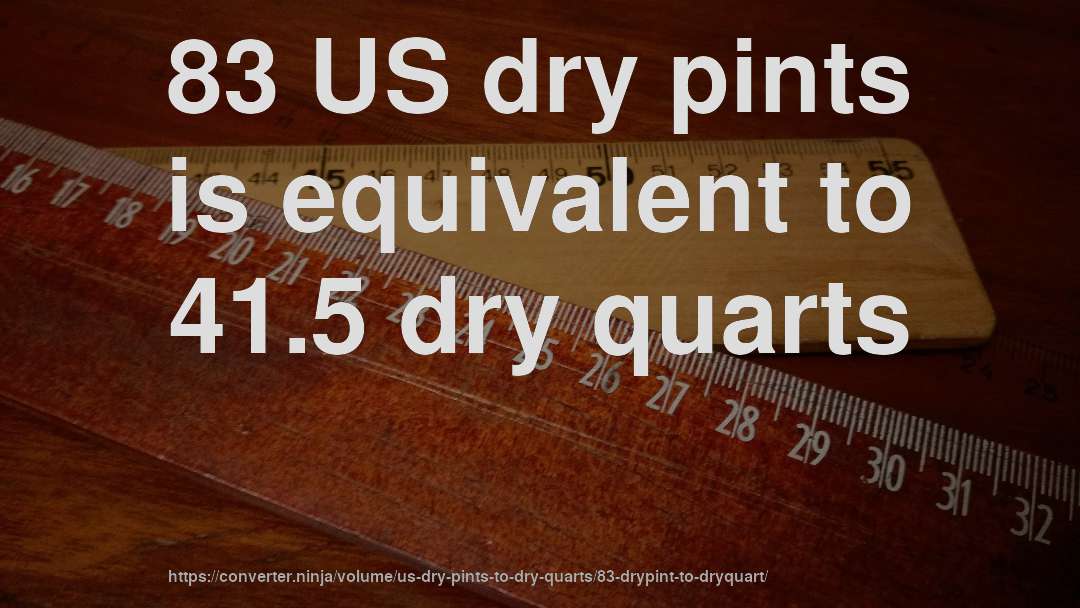 83 US dry pints is equivalent to 41.5 dry quarts