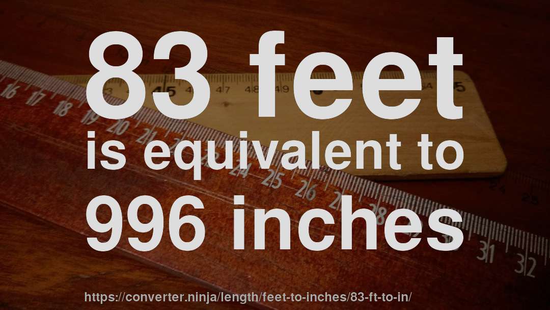 83 feet is equivalent to 996 inches