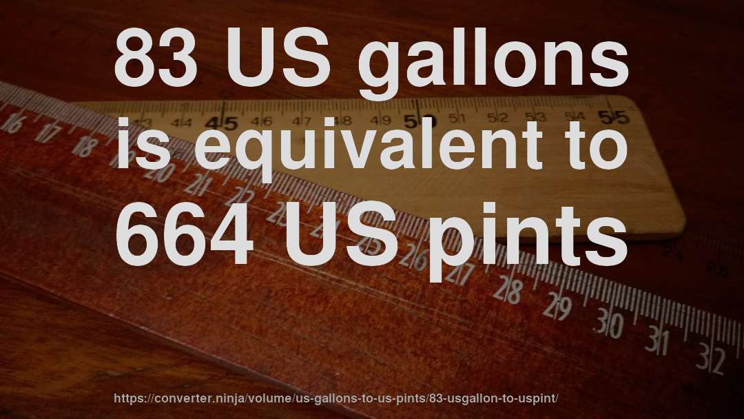 83 US gallons is equivalent to 664 US pints