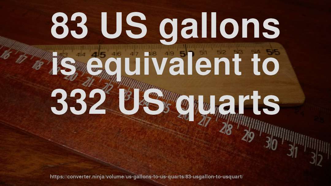 83 US gallons is equivalent to 332 US quarts