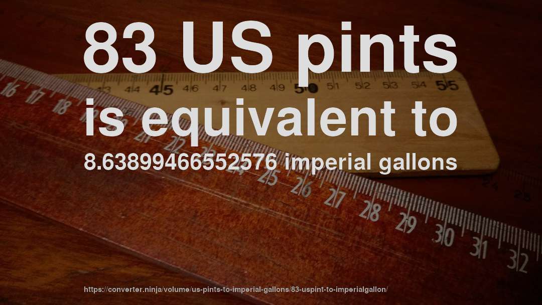 83 US pints is equivalent to 8.63899466552576 imperial gallons