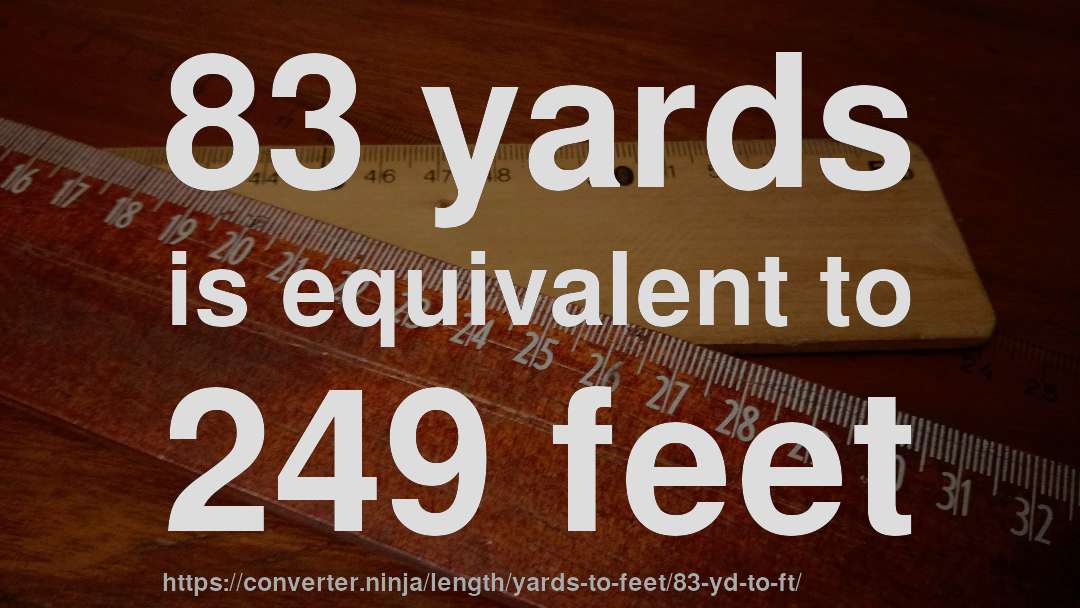 83 yards is equivalent to 249 feet