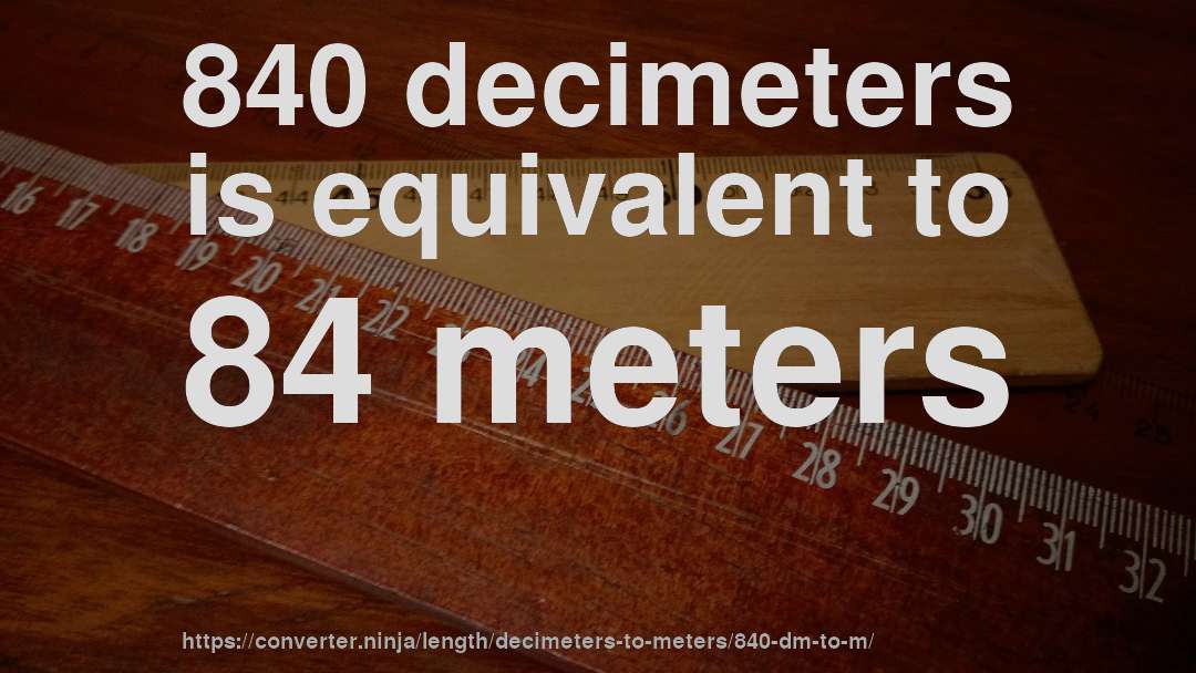 840 decimeters is equivalent to 84 meters