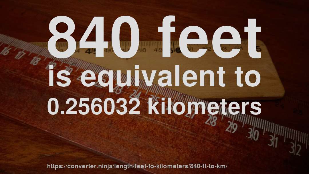 840 feet is equivalent to 0.256032 kilometers