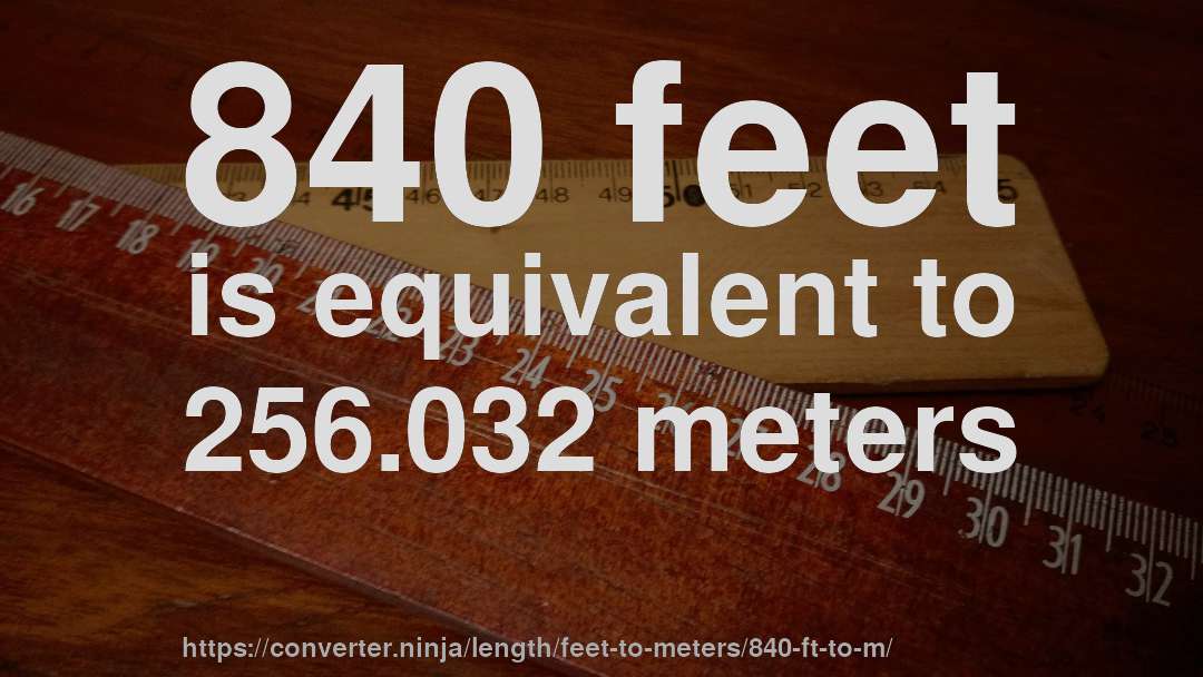 840 feet is equivalent to 256.032 meters