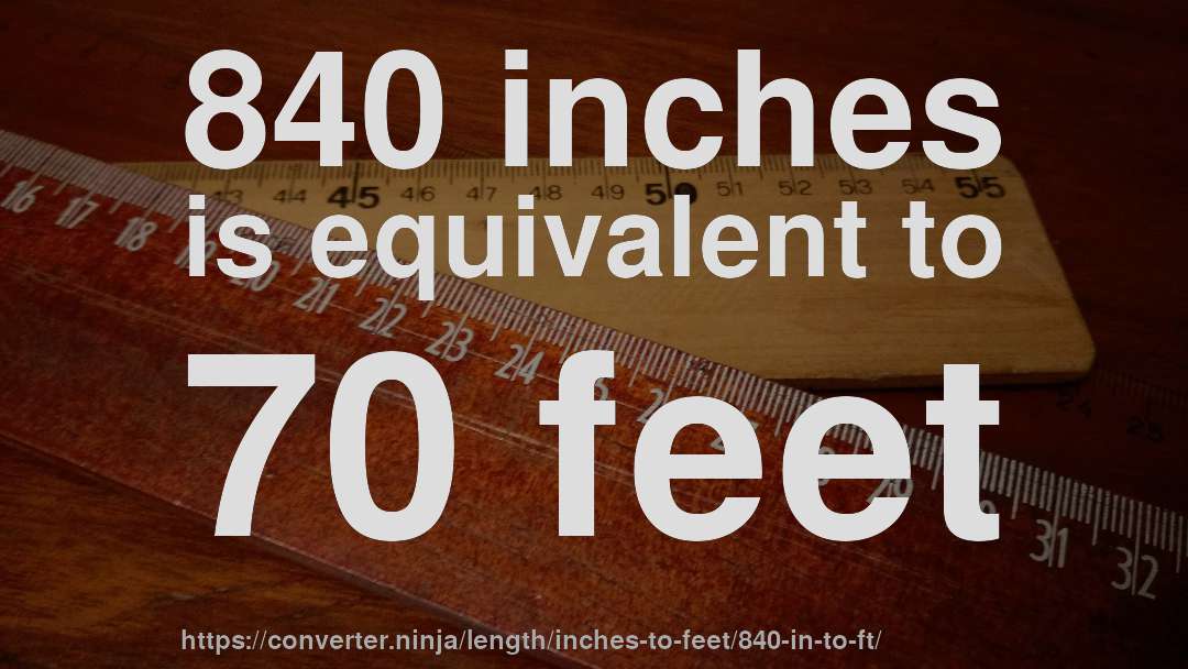 840 inches is equivalent to 70 feet