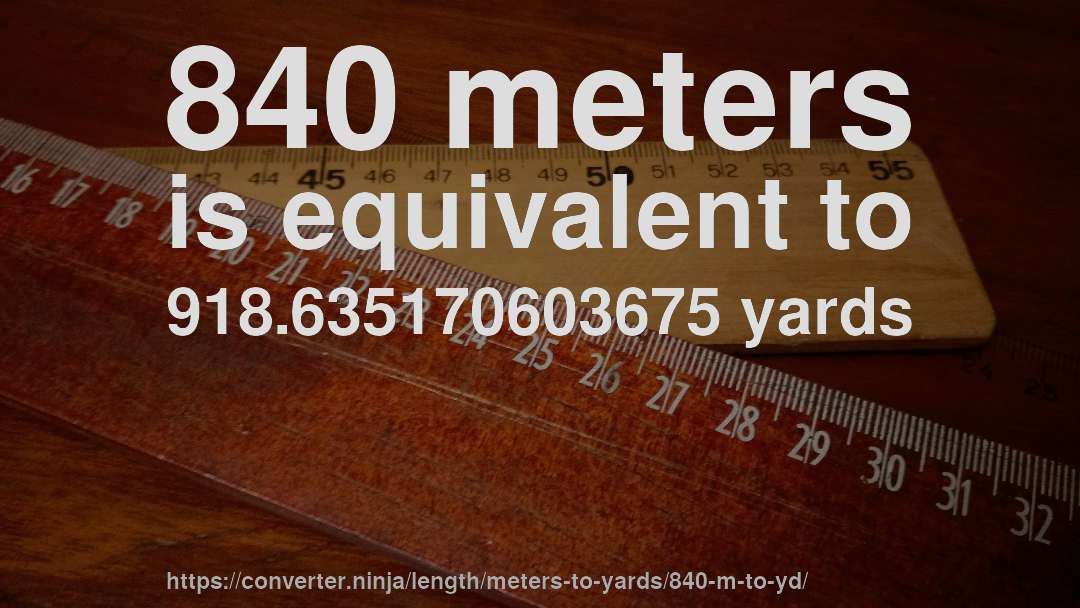 840 meters is equivalent to 918.635170603675 yards