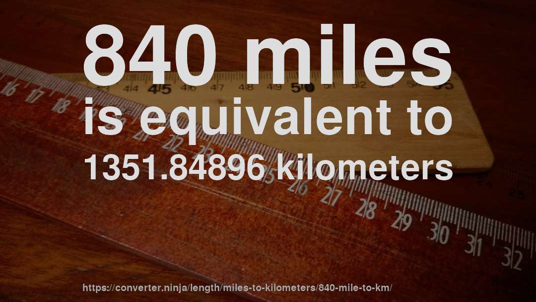 840 miles is equivalent to 1351.84896 kilometers