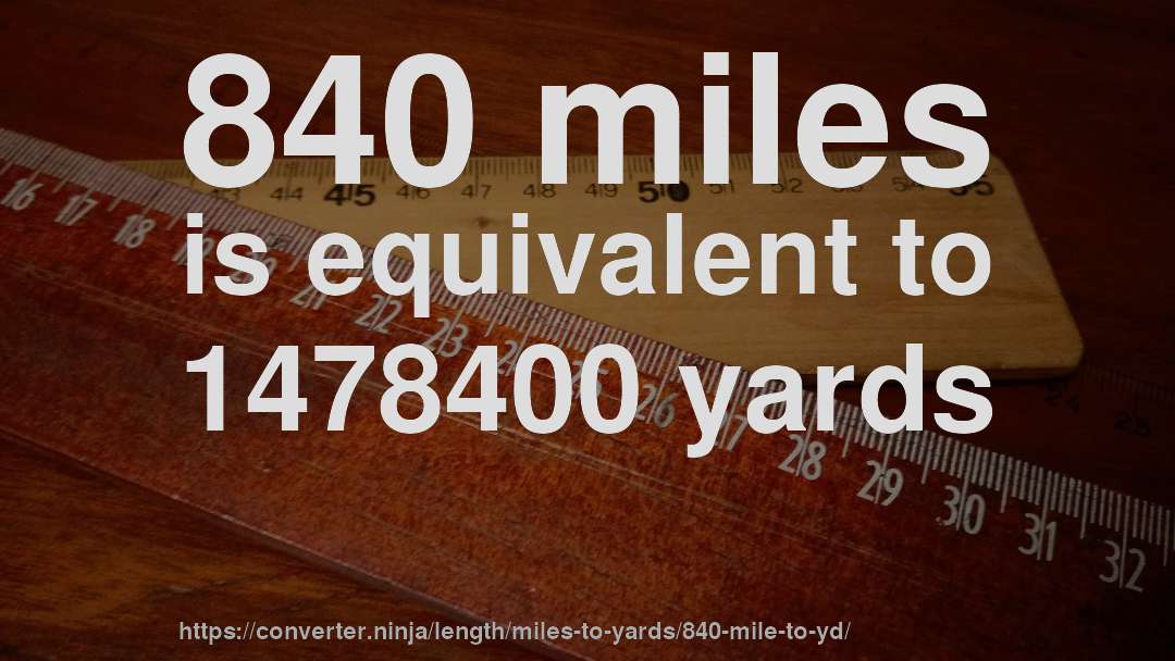 840 miles is equivalent to 1478400 yards