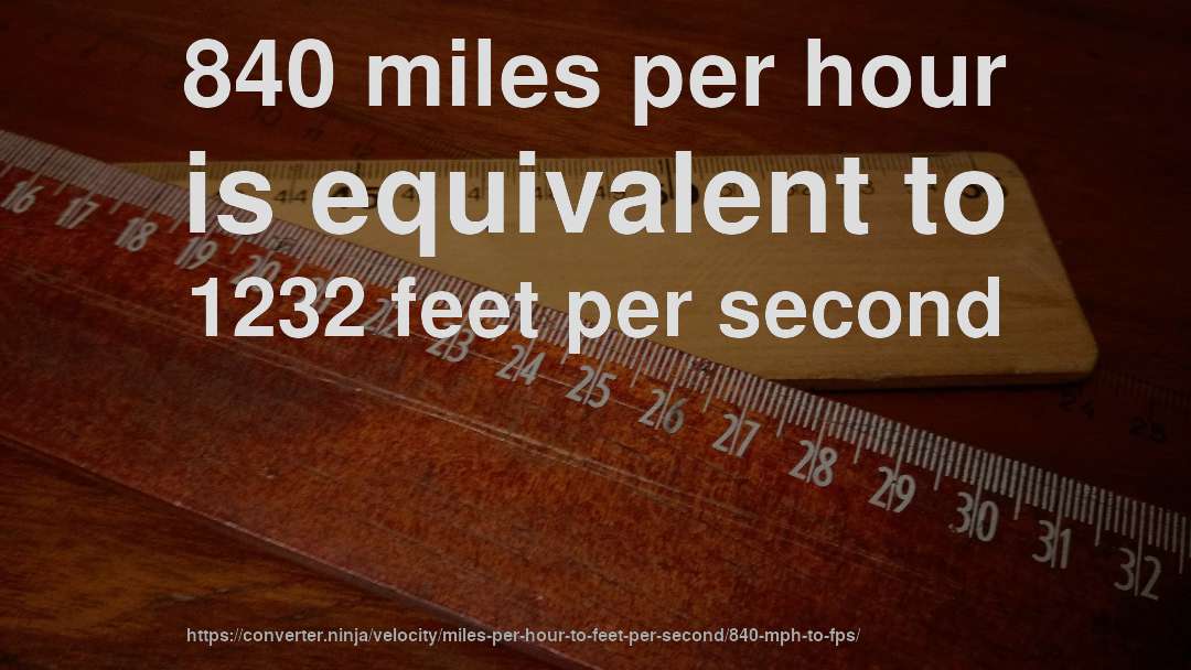 840 miles per hour is equivalent to 1232 feet per second