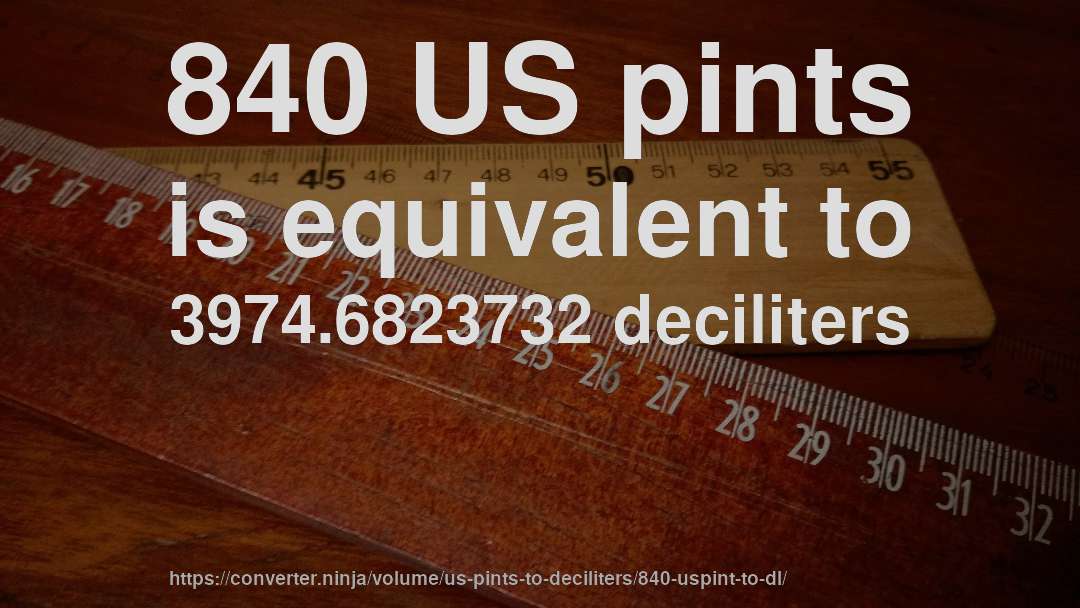 840 US pints is equivalent to 3974.6823732 deciliters