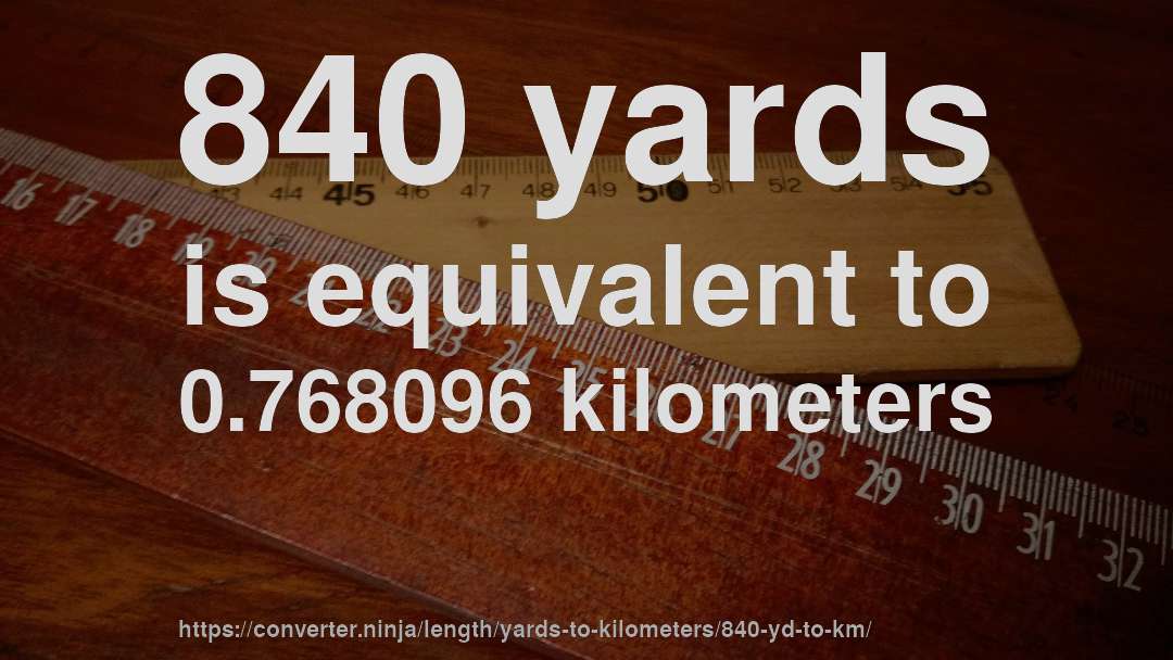 840 yards is equivalent to 0.768096 kilometers