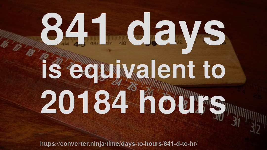 841 days is equivalent to 20184 hours