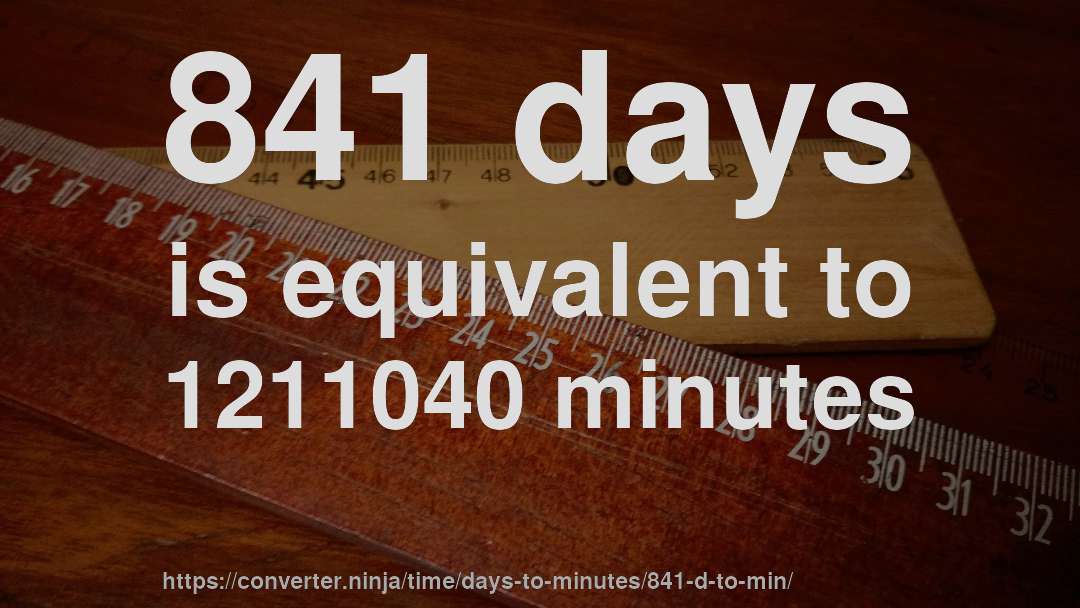 841 days is equivalent to 1211040 minutes