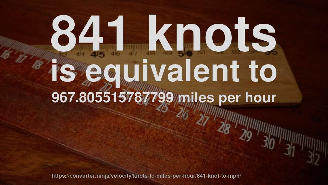841 knots is equivalent to 967.805515787799 miles per hour