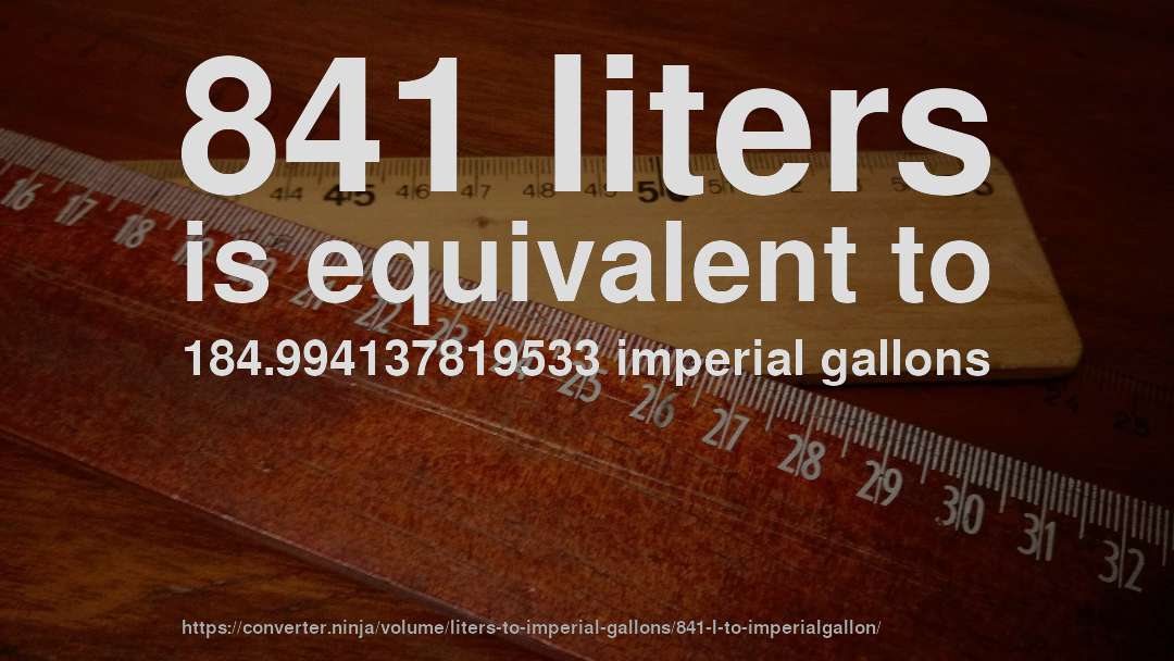 841 liters is equivalent to 184.994137819533 imperial gallons