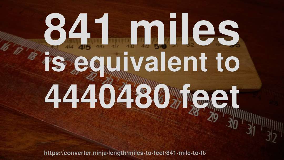 841 miles is equivalent to 4440480 feet