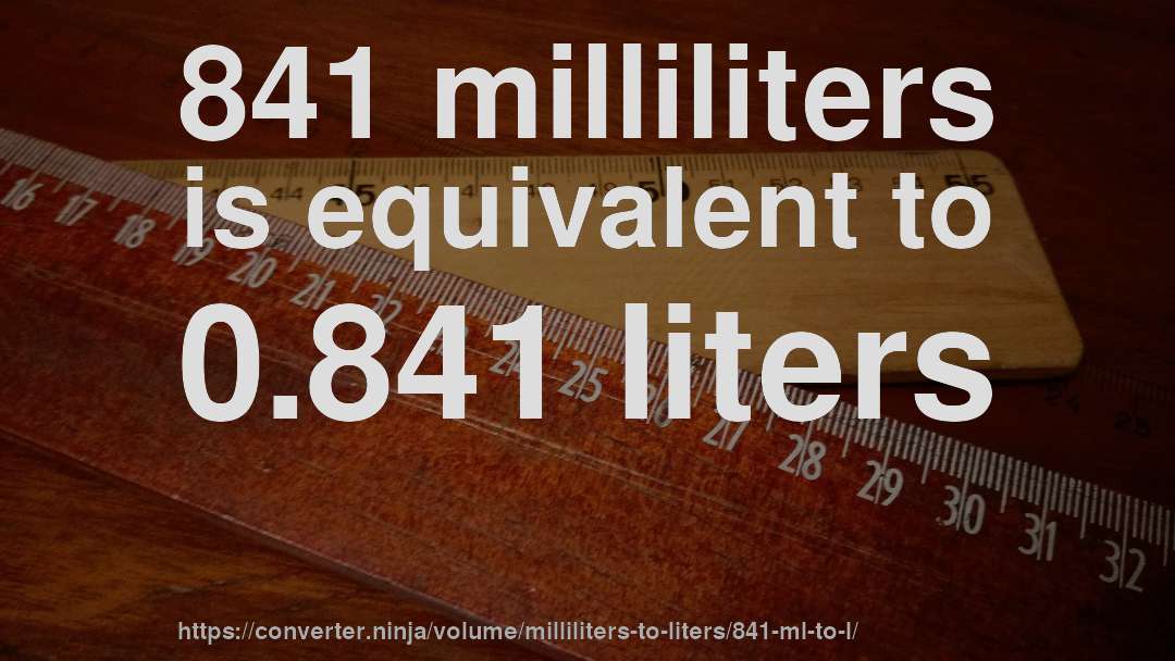 841 milliliters is equivalent to 0.841 liters