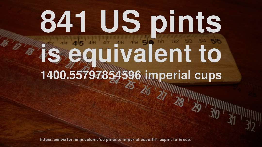 841 US pints is equivalent to 1400.55797854596 imperial cups