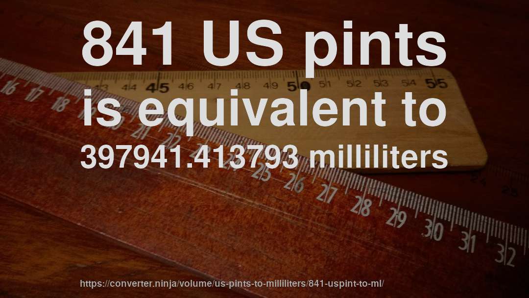 841 US pints is equivalent to 397941.413793 milliliters