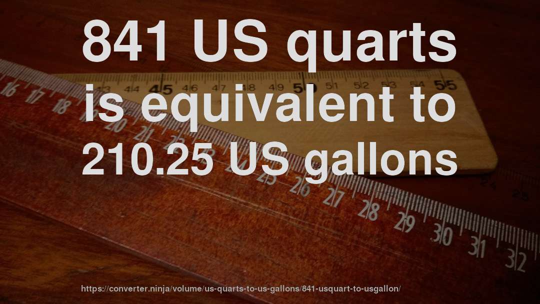 841 US quarts is equivalent to 210.25 US gallons