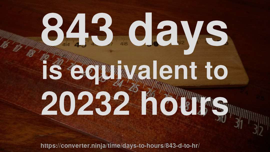 843 days is equivalent to 20232 hours