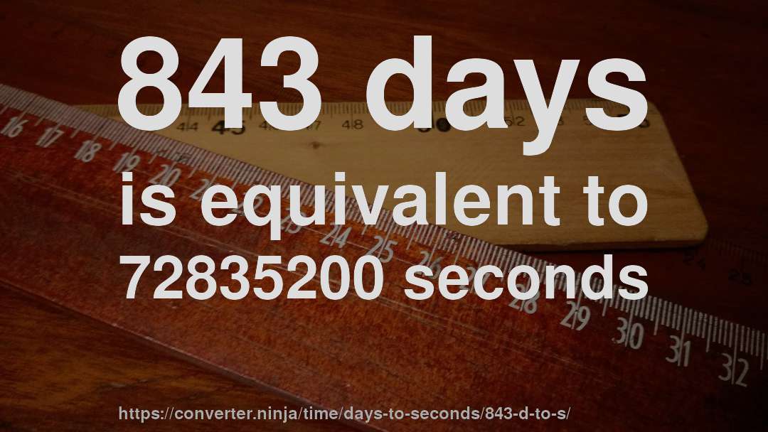 843 days is equivalent to 72835200 seconds