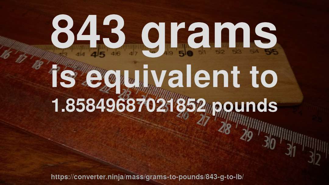 843 grams is equivalent to 1.85849687021852 pounds