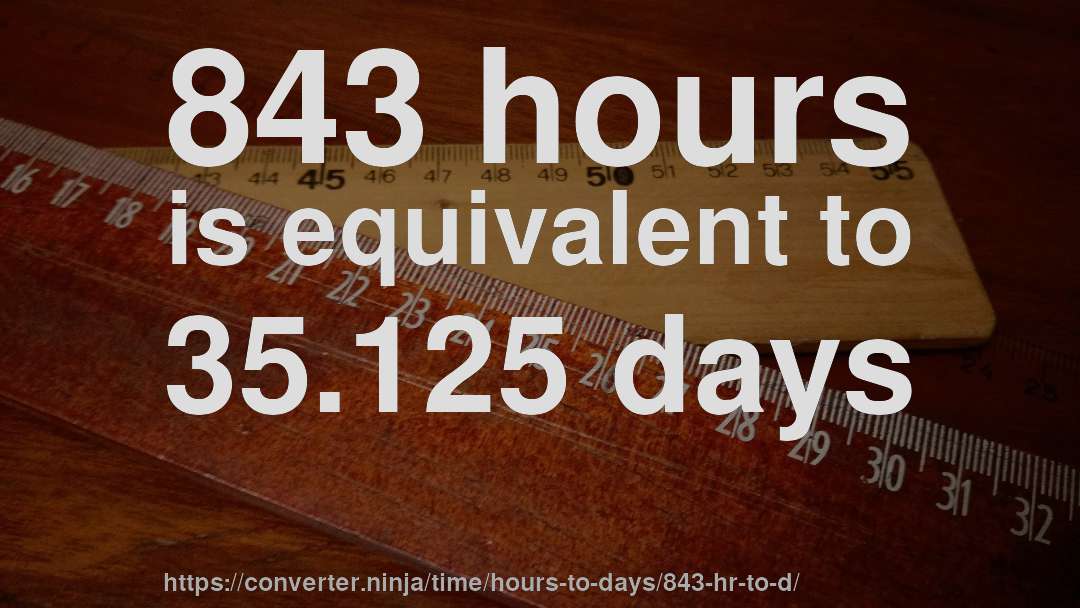 843 hours is equivalent to 35.125 days