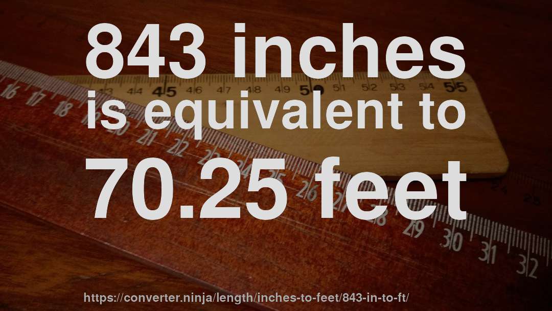843 inches is equivalent to 70.25 feet