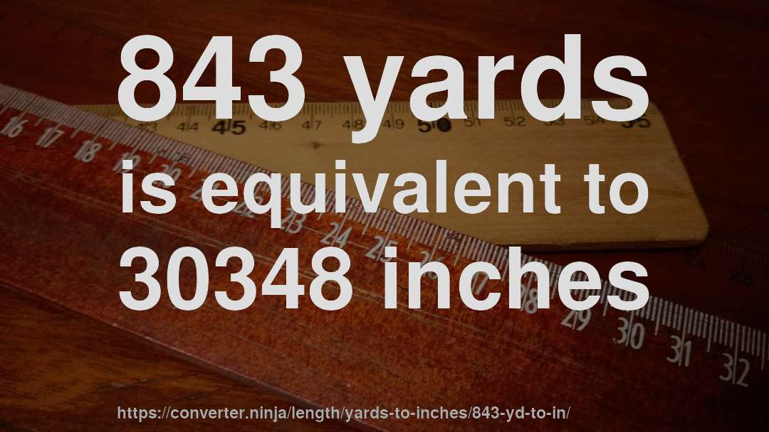 843 yards is equivalent to 30348 inches