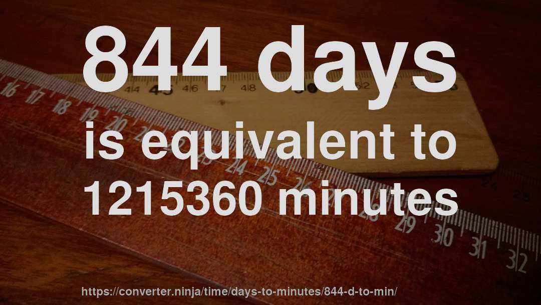 844 days is equivalent to 1215360 minutes