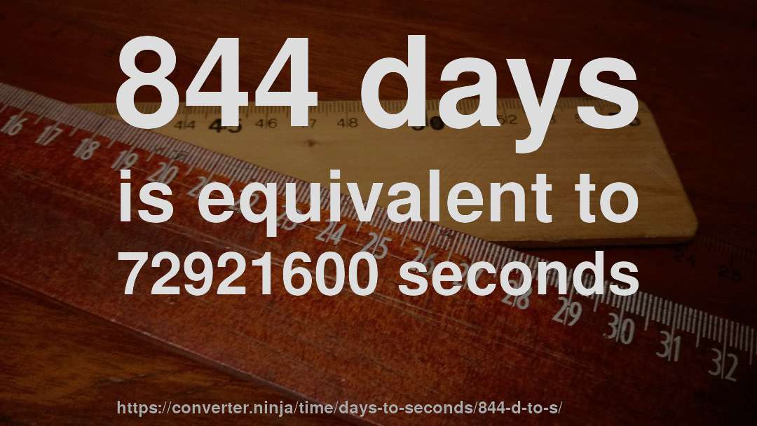 844 days is equivalent to 72921600 seconds