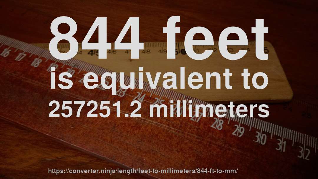 844 feet is equivalent to 257251.2 millimeters