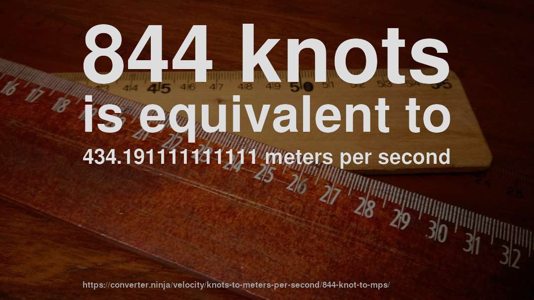844 knots is equivalent to 434.191111111111 meters per second