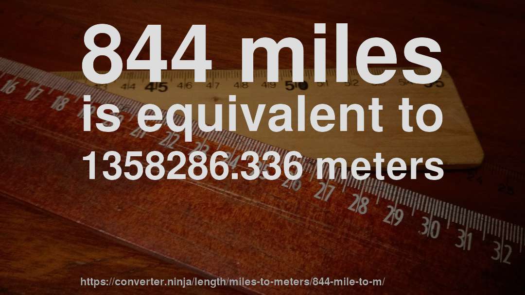 844 miles is equivalent to 1358286.336 meters