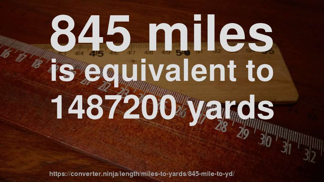 845 miles is equivalent to 1487200 yards