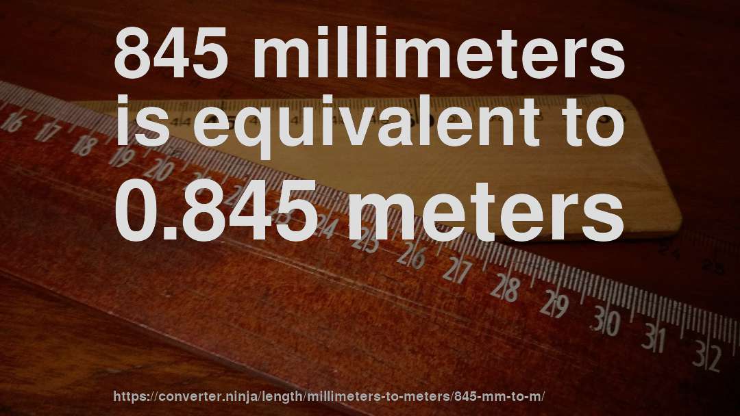 845 millimeters is equivalent to 0.845 meters