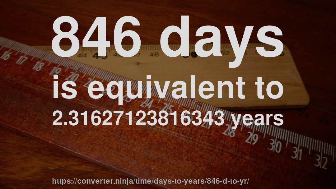 846 days is equivalent to 2.31627123816343 years