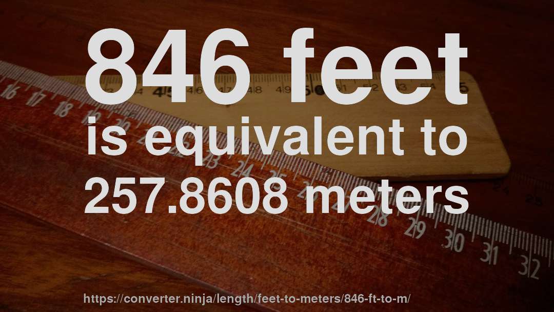 846 feet is equivalent to 257.8608 meters