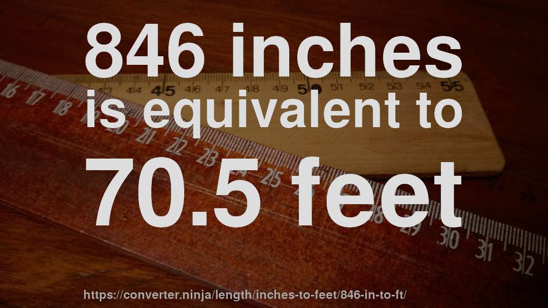 846 inches is equivalent to 70.5 feet