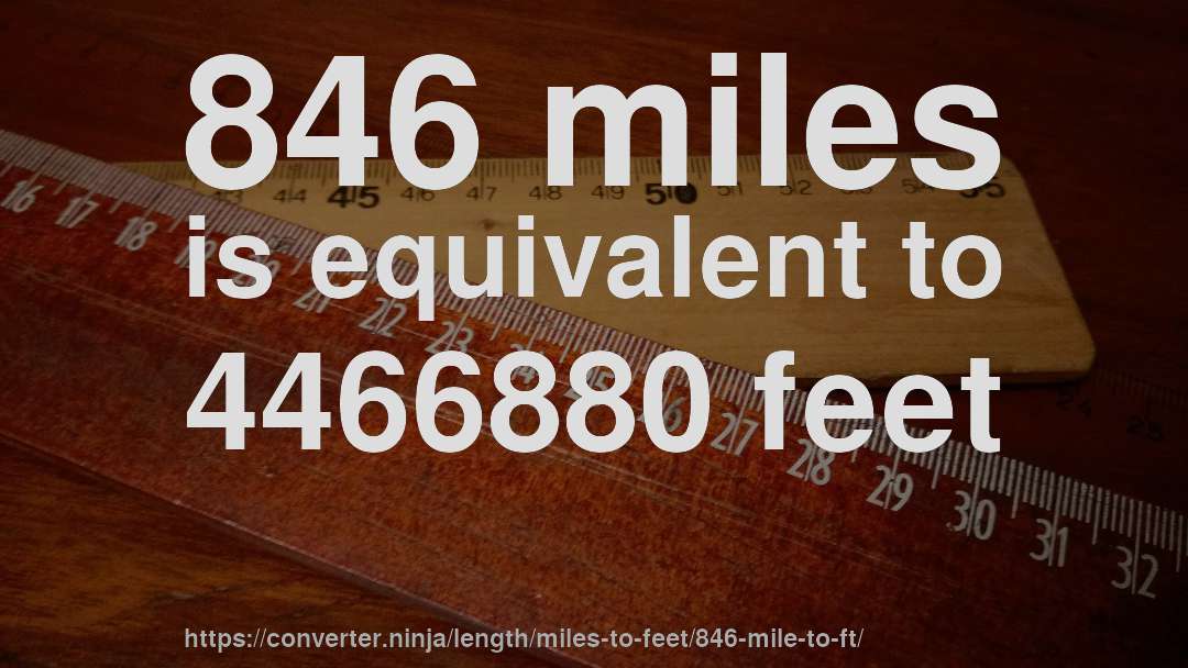 846 miles is equivalent to 4466880 feet