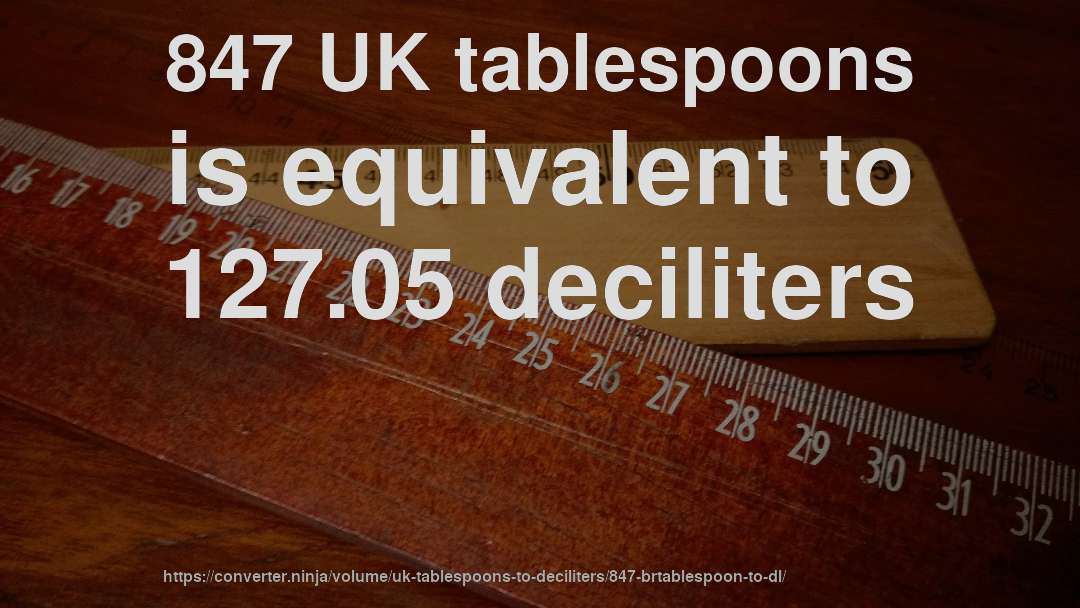 847 UK tablespoons is equivalent to 127.05 deciliters