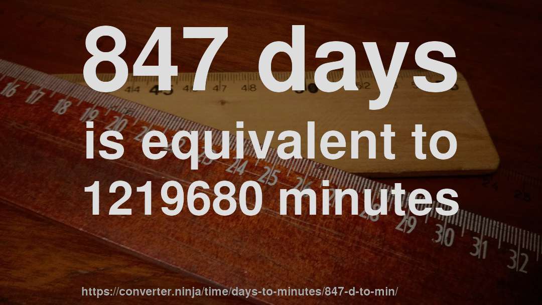 847 days is equivalent to 1219680 minutes