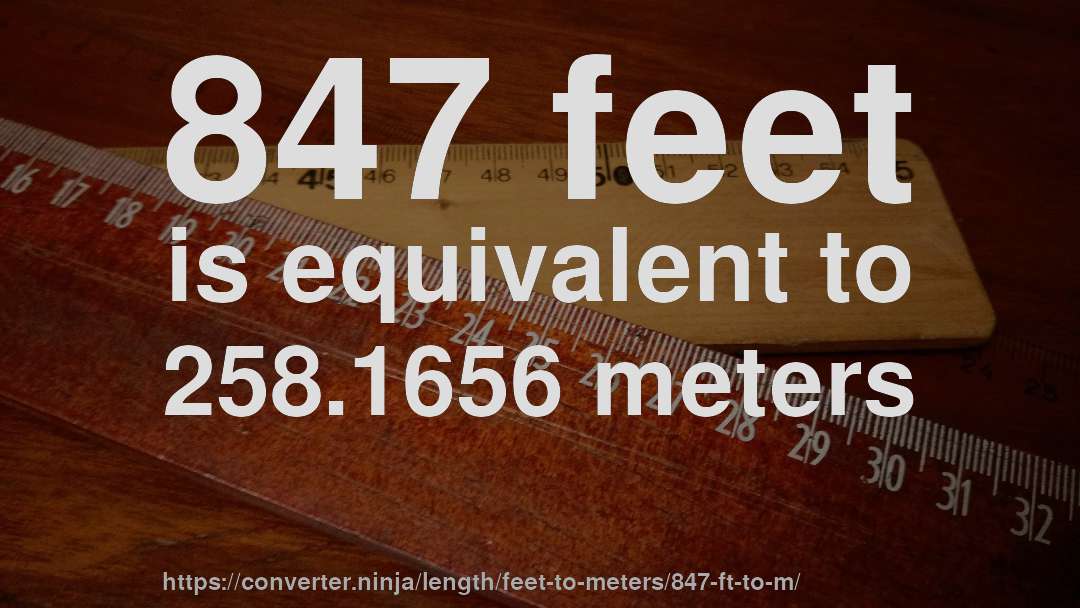 847 feet is equivalent to 258.1656 meters