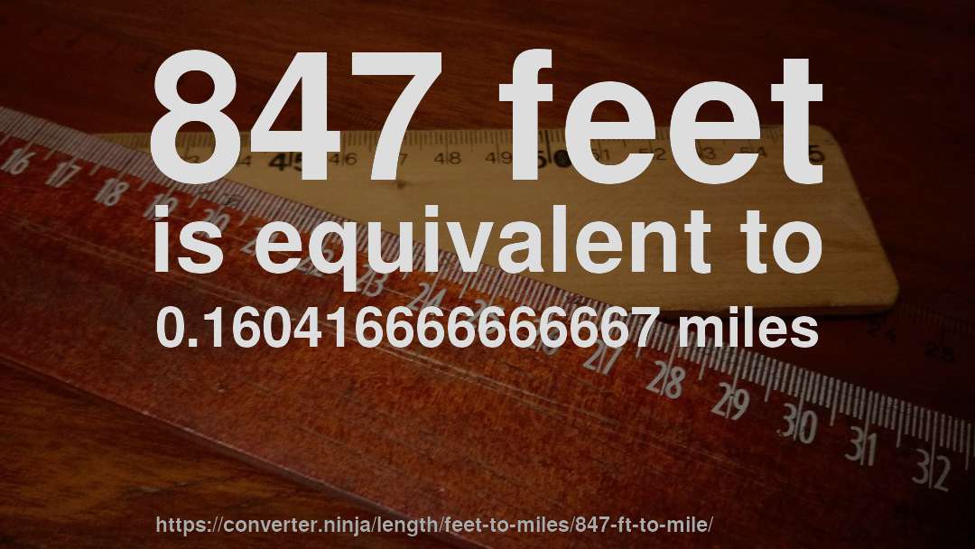847 feet is equivalent to 0.160416666666667 miles